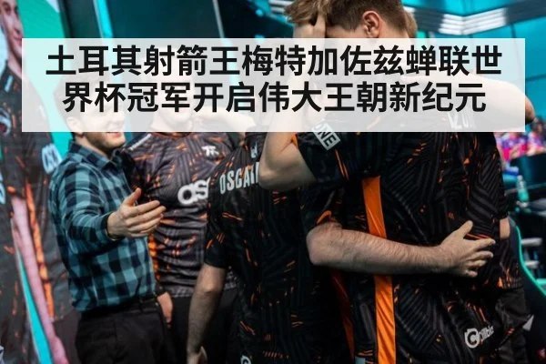 土耳其射箭王梅特加佐兹蝉联世界杯冠军开启伟大王朝新纪元